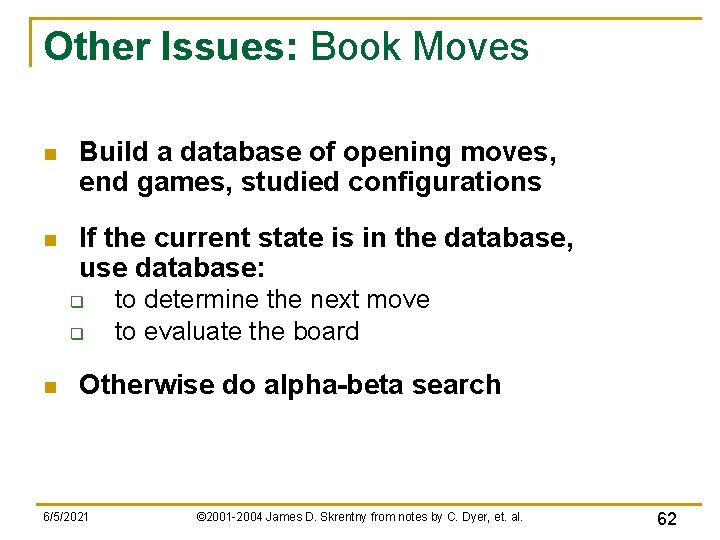 Other Issues: Book Moves n Build a database of opening moves, end games, studied