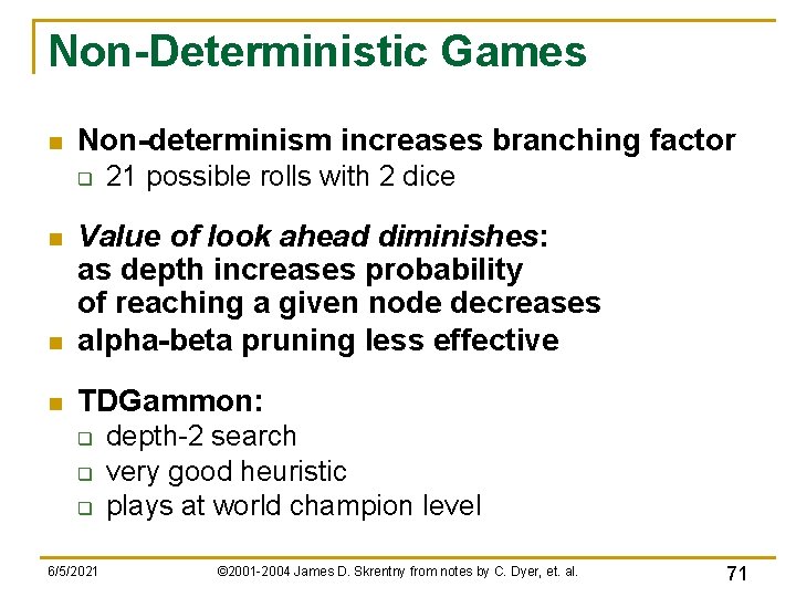 Non-Deterministic Games n Non-determinism increases branching factor q 21 possible rolls with 2 dice