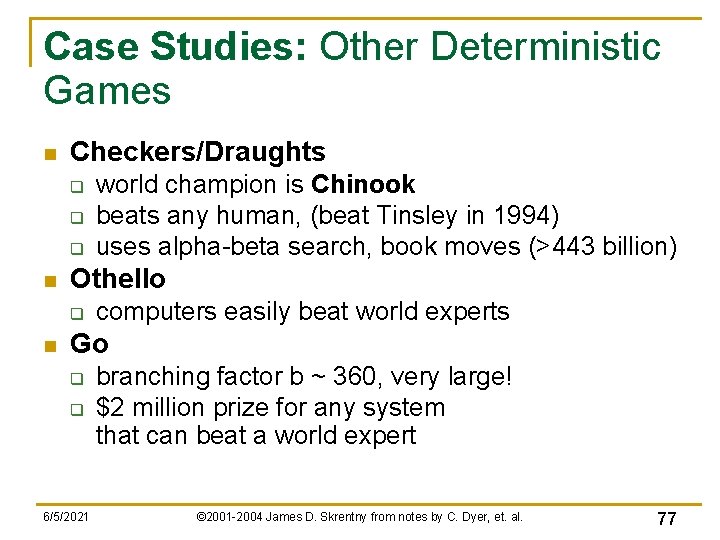 Case Studies: Other Deterministic Games n Checkers/Draughts q q q n Othello q n