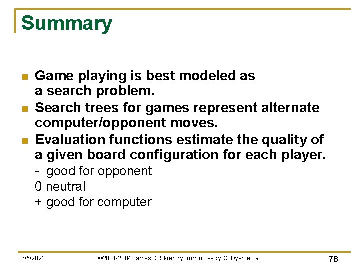 Summary n n n Game playing is best modeled as a search problem. Search