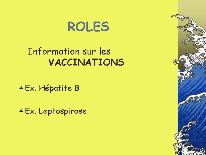 ROLES Information sur les VACCINATIONS ©Ex. Hépatite B ©Ex. Leptospirose 