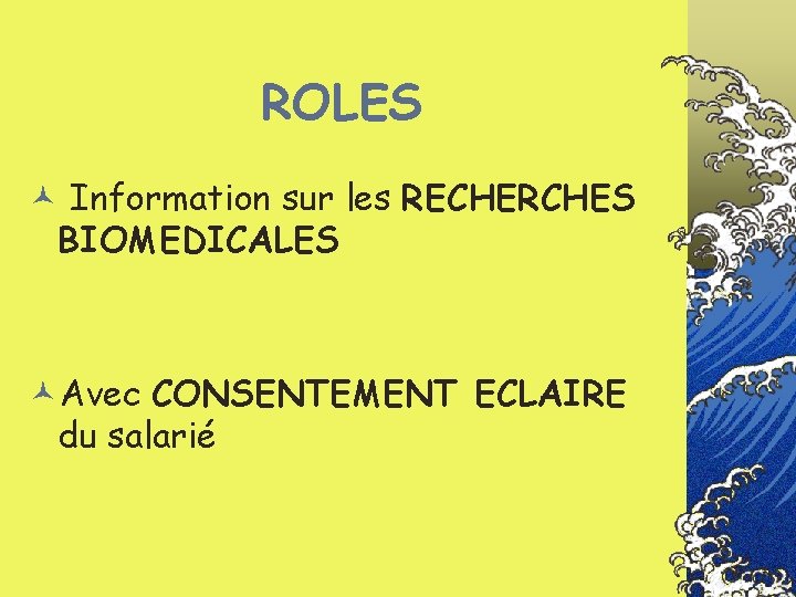 ROLES © Information sur les RECHERCHES BIOMEDICALES ©Avec CONSENTEMENT ECLAIRE du salarié 