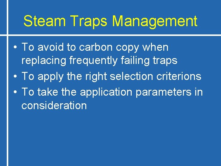 Steam Traps Management • To avoid to carbon copy when replacing frequently failing traps