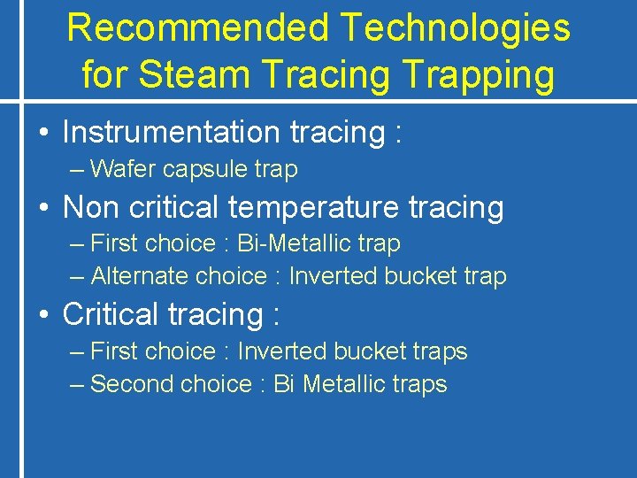 Recommended Technologies for Steam Tracing Trapping • Instrumentation tracing : – Wafer capsule trap