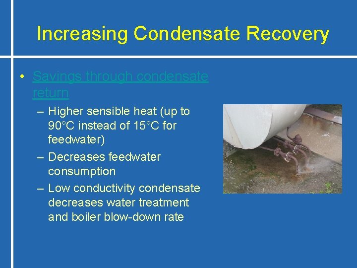 Increasing Condensate Recovery • Savings through condensate return – Higher sensible heat (up to