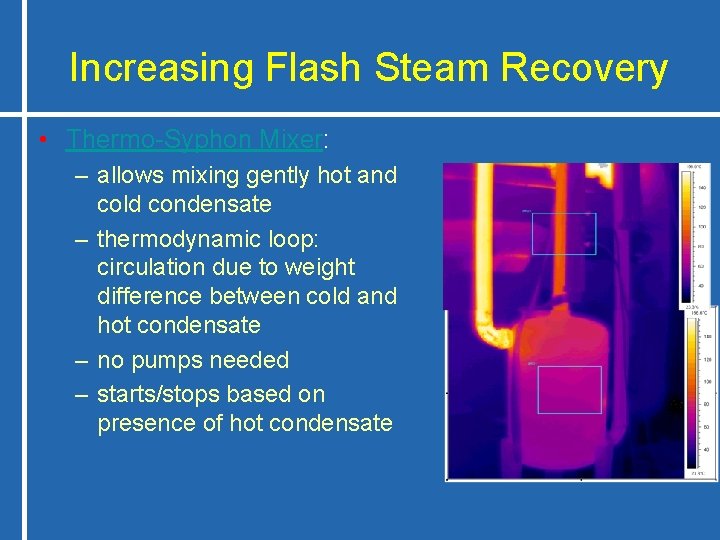 Increasing Flash Steam Recovery • Thermo-Syphon Mixer: – allows mixing gently hot and cold