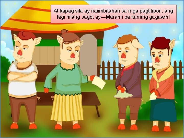 At kapag sila ay naiimbitahan sa mga pagtitipon, ang lagi nilang sagot ay―Marami pa