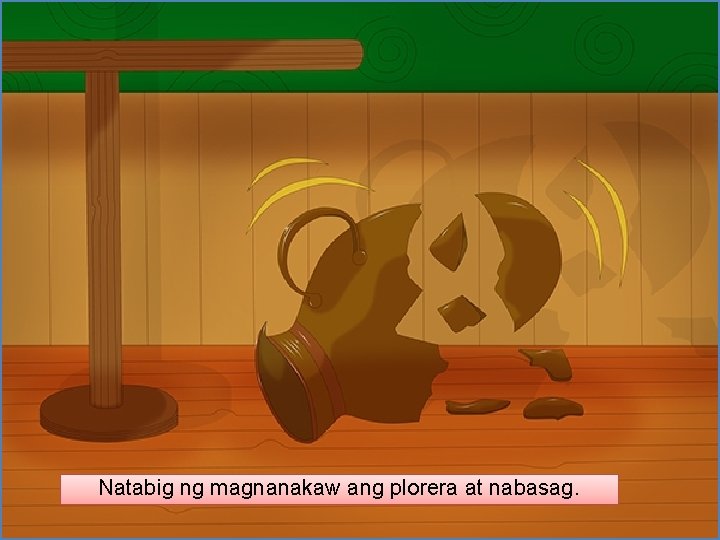 Natabig ng magnanakaw ang plorera at nabasag. 