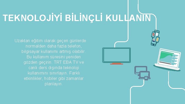 TEKNOLOJİYİ BİLİNÇLİ KULLANIN Uzaktan eğitim olarak geçen günlerde normalden daha fazla telefon, bilgisayar kullanımı