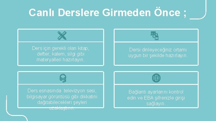 Canlı Derslere Girmeden Önce ; Ders için gerekli olan kitap, defter, kalem, silgi gibi