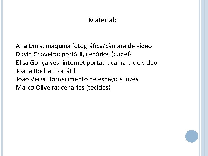 Material: Ana Dinis: máquina fotográfica/câmara de vídeo David Chaveiro: portátil, cenários (papel) Elisa Gonçalves: