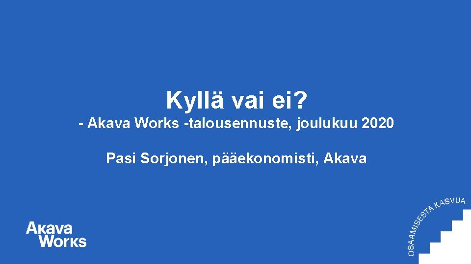 Kyllä vai ei? - Akava Works -talousennuste, joulukuu 2020 Pasi Sorjonen, pääekonomisti, Akava 