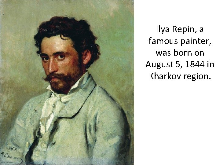 Ilya Repin, a famous painter, was born on August 5, 1844 in Kharkov region.