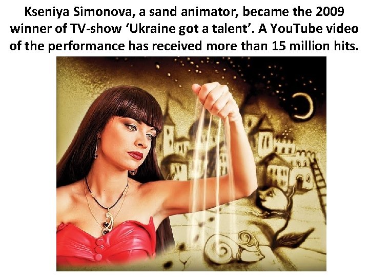 Kseniya Simonova, a sand animator, became the 2009 winner of TV-show ‘Ukraine got a