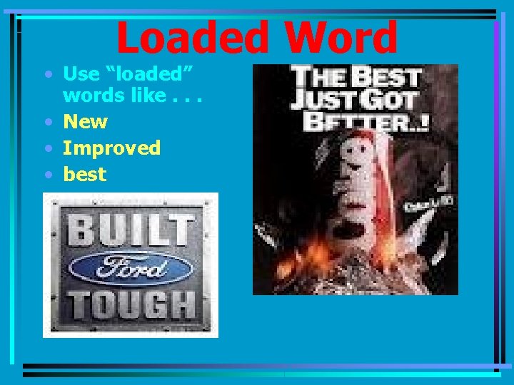 Loaded Word • Use “loaded” words like. . . • New • Improved •