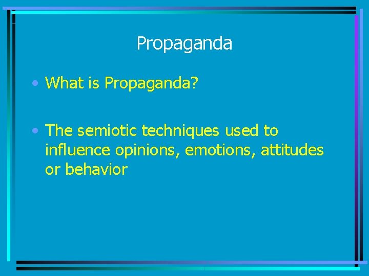 Propaganda • What is Propaganda? • The semiotic techniques used to influence opinions, emotions,