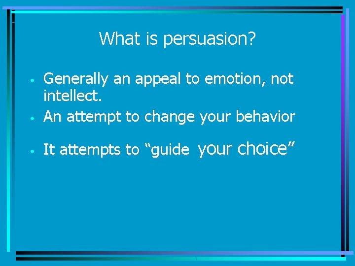 What is persuasion? • Generally an appeal to emotion, not intellect. An attempt to