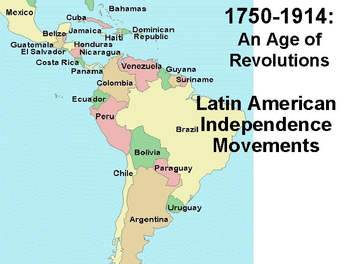 1750 -1914: An Age of Revolutions Latin American Independence Movements 