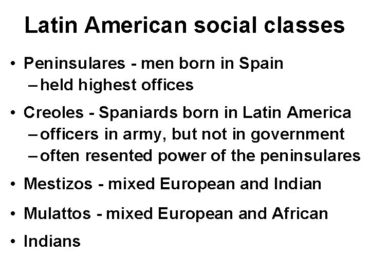 Latin American social classes • Peninsulares - men born in Spain – held highest