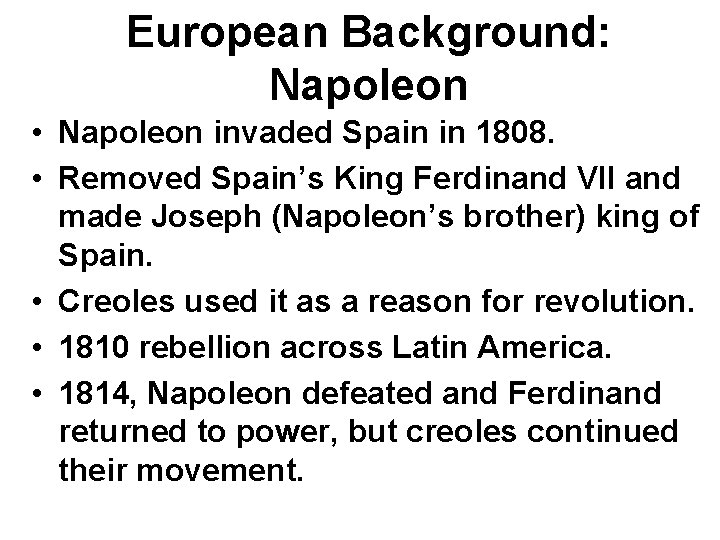 European Background: Napoleon • Napoleon invaded Spain in 1808. • Removed Spain’s King Ferdinand