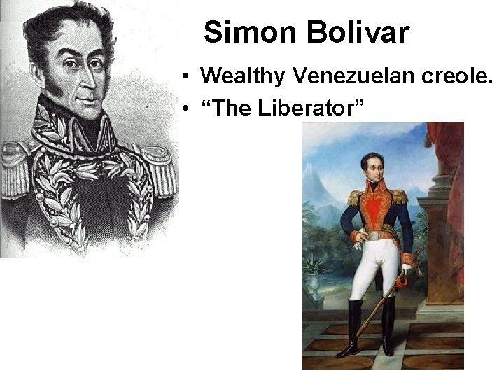 Simon Bolivar • Wealthy Venezuelan creole. • “The Liberator” 