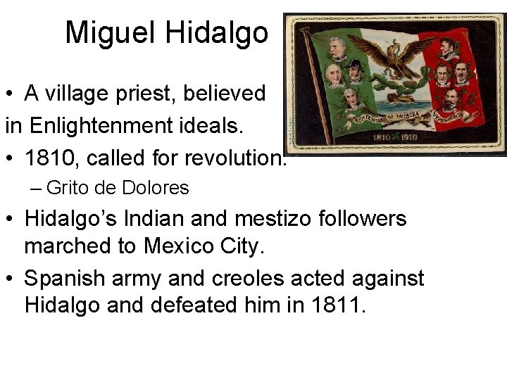 Miguel Hidalgo • A village priest, believed in Enlightenment ideals. • 1810, called for