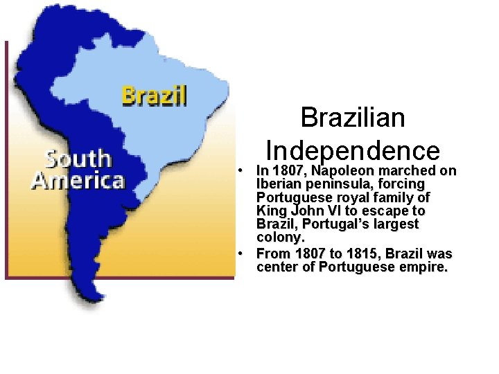 Brazilian Independence • In 1807, Napoleon marched on Iberian peninsula, forcing Portuguese royal family