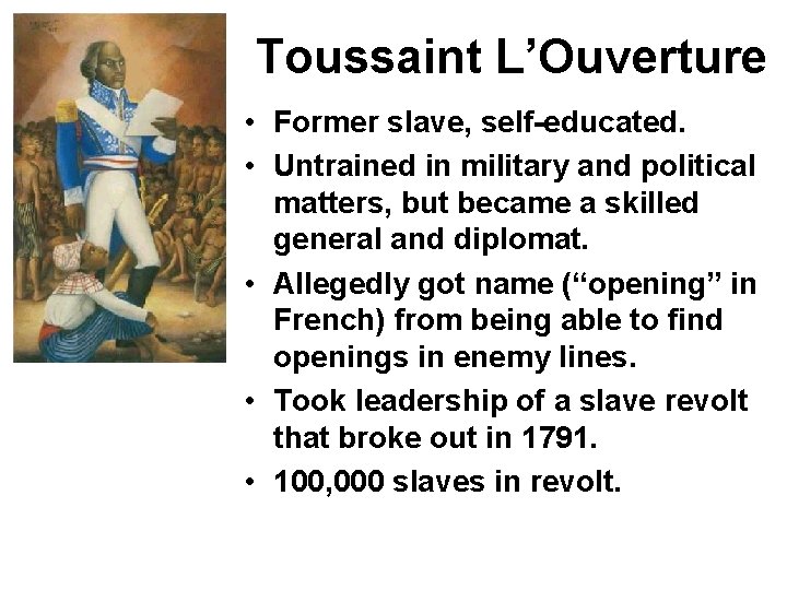 Toussaint L’Ouverture • Former slave, self-educated. • Untrained in military and political matters, but