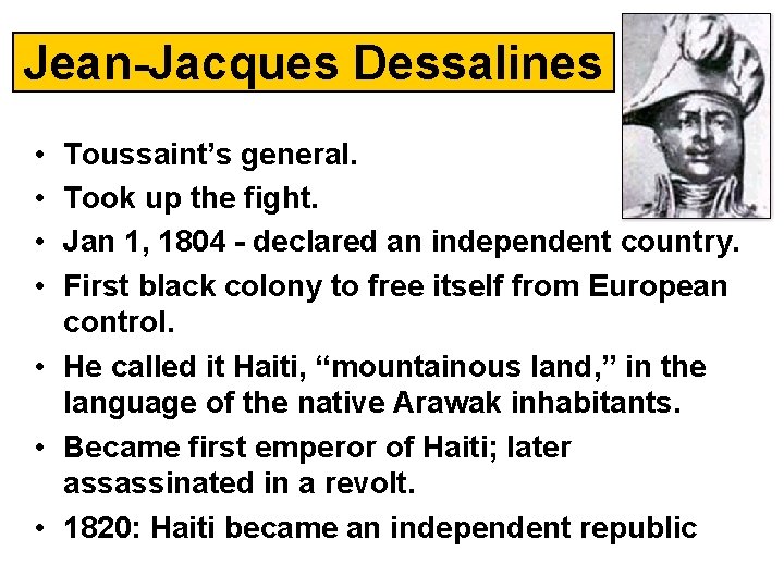 Jean-Jacques Dessalines • • Toussaint’s general. Took up the fight. Jan 1, 1804 -