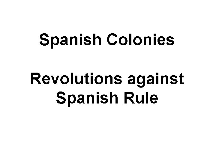 Spanish Colonies Revolutions against Spanish Rule 