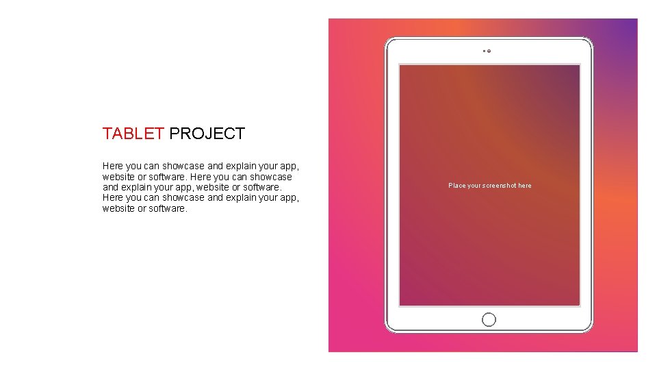 TABLET PROJECT Here you can showcase and explain your app, website or software. Place