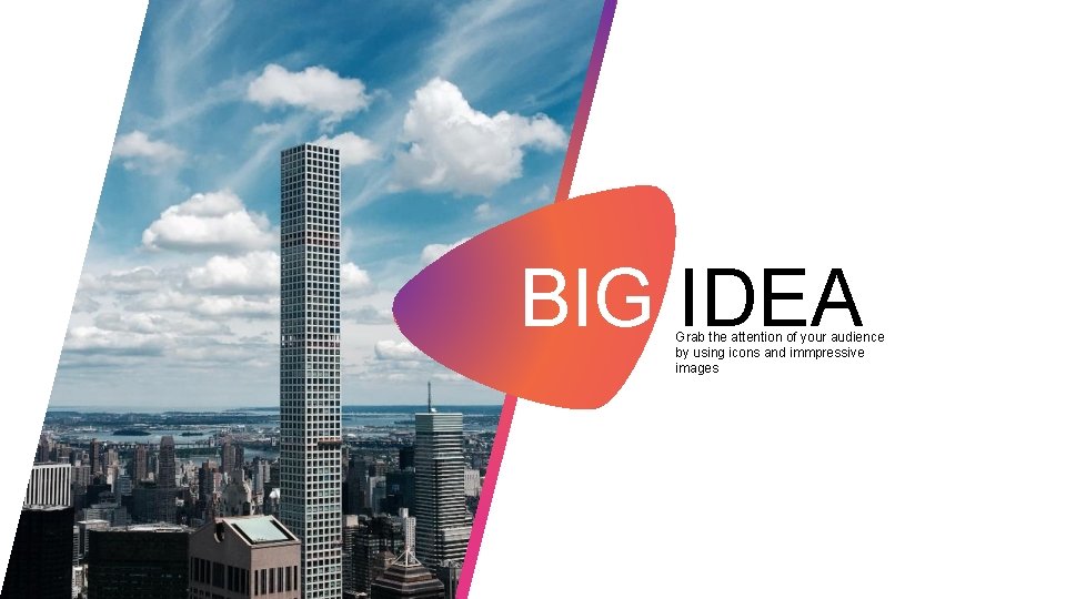 BIG IDEA Grab the attention of your audience by using icons and immpressive images