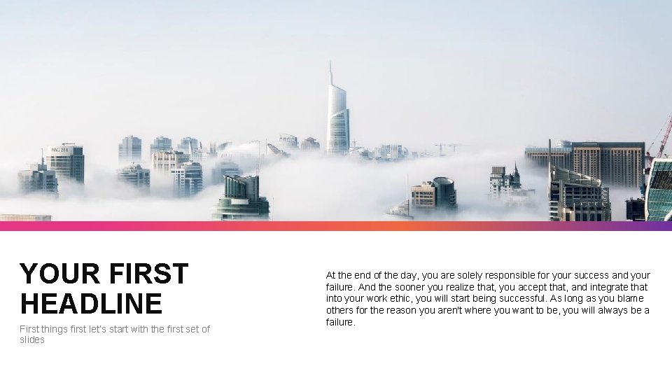 YOUR FIRST HEADLINE First things first let’s start with the first set of slides