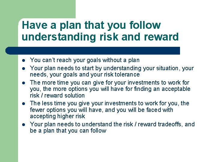 Have a plan that you follow understanding risk and reward l l l You