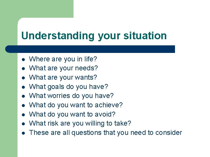 Understanding your situation l l l l l Where are you in life? What