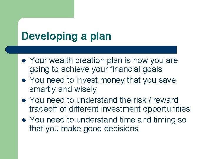 Developing a plan l l Your wealth creation plan is how you are going
