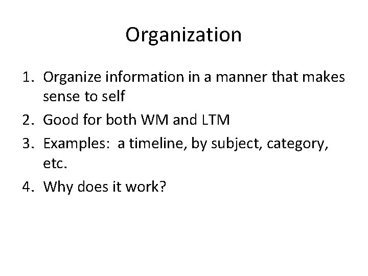 Organization 1. Organize information in a manner that makes sense to self 2. Good