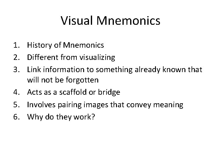 Visual Mnemonics 1. History of Mnemonics 2. Different from visualizing 3. Link information to