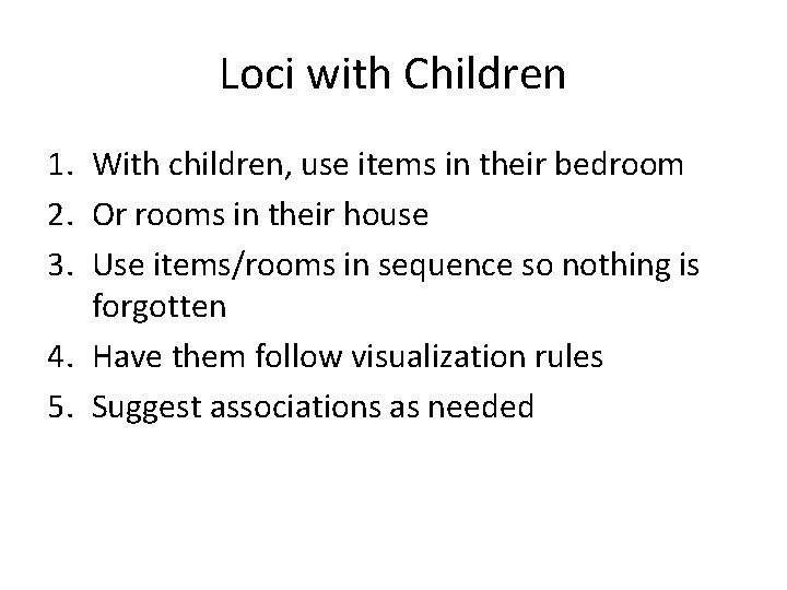 Loci with Children 1. With children, use items in their bedroom 2. Or rooms