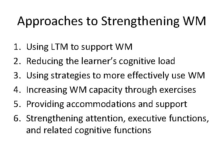 Approaches to Strengthening WM 1. 2. 3. 4. 5. 6. Using LTM to support