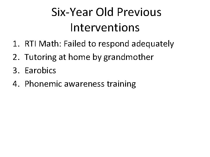 Six-Year Old Previous Interventions 1. 2. 3. 4. RTI Math: Failed to respond adequately