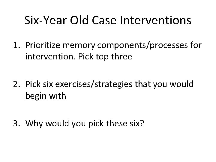 Six-Year Old Case Interventions 1. Prioritize memory components/processes for intervention. Pick top three 2.