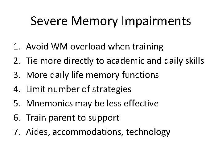 Severe Memory Impairments 1. 2. 3. 4. 5. 6. 7. Avoid WM overload when