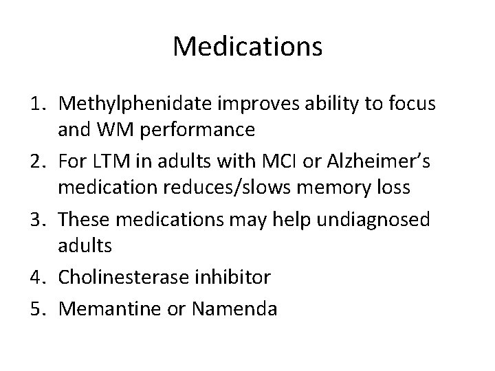 Medications 1. Methylphenidate improves ability to focus and WM performance 2. For LTM in