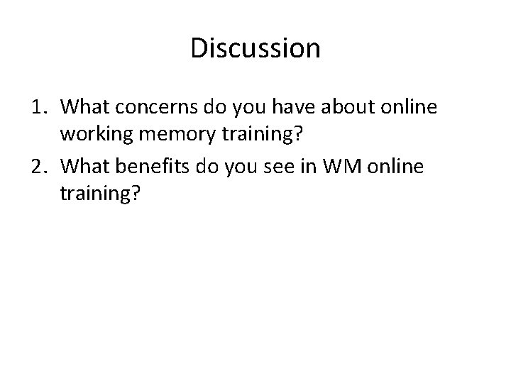 Discussion 1. What concerns do you have about online working memory training? 2. What