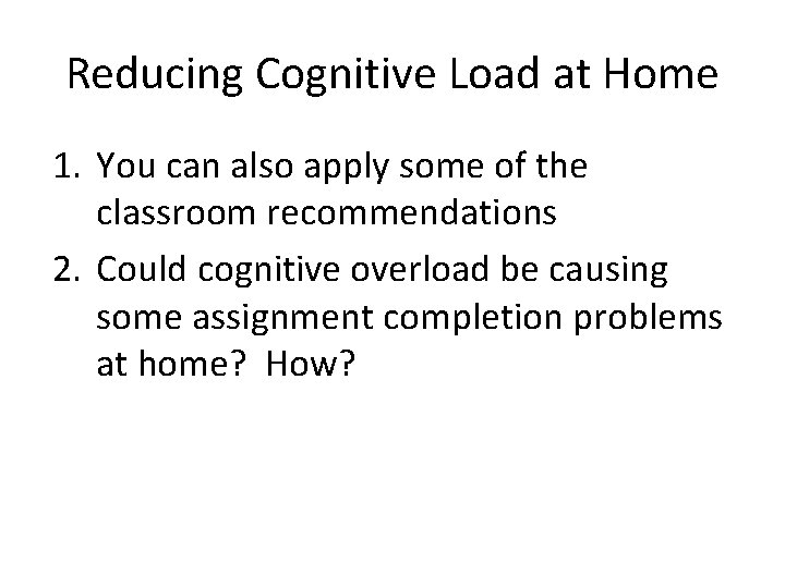 Reducing Cognitive Load at Home 1. You can also apply some of the classroom