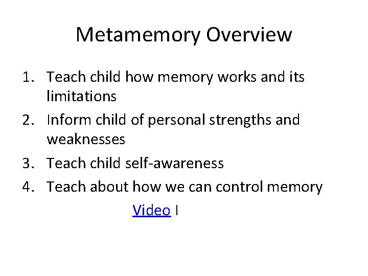 Metamemory Overview 1. Teach child how memory works and its limitations 2. Inform child