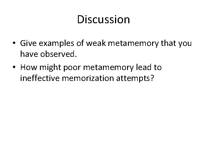 Discussion • Give examples of weak metamemory that you have observed. • How might