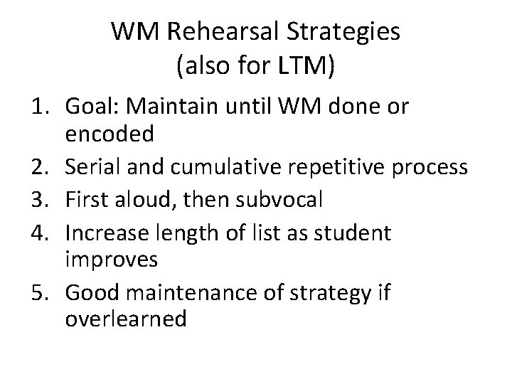 WM Rehearsal Strategies (also for LTM) 1. Goal: Maintain until WM done or encoded