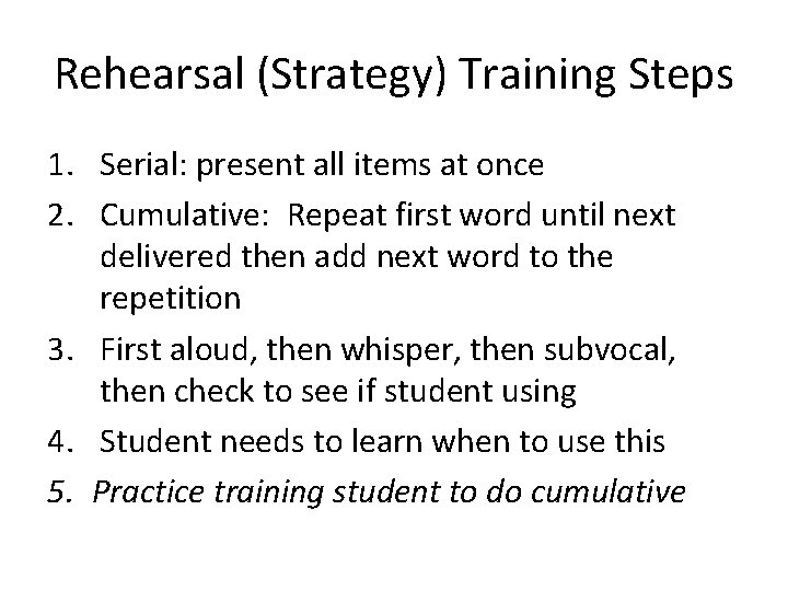 Rehearsal (Strategy) Training Steps 1. Serial: present all items at once 2. Cumulative: Repeat